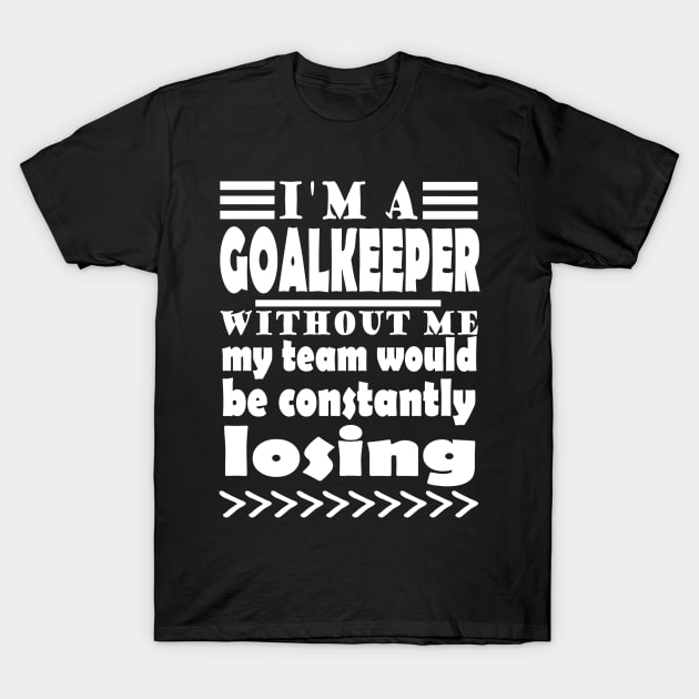 Goalkeeper soccer team keeper saying T-Shirt by FindYourFavouriteDesign